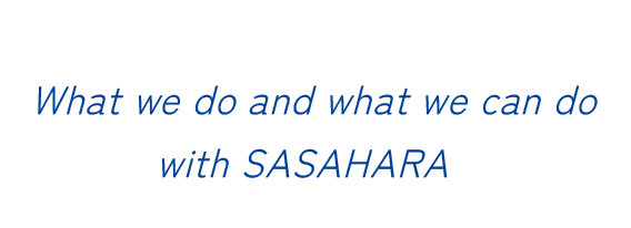 What we do and what we can do with SASAHARA