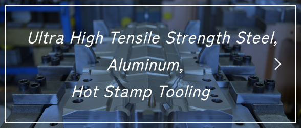 Ultra High Tensile Strength Steel, Aluminum, Hot Stamp Tooling